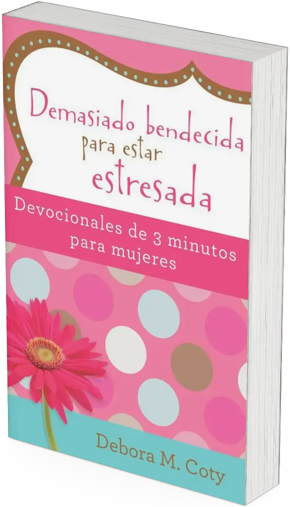 Demasiado bendecida para estar estresada: Devocionales de 3 minutos para mujeres | Debora M. Coty