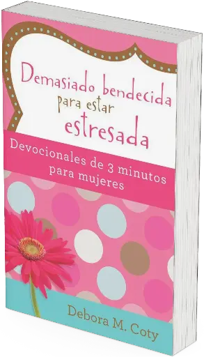 Demasiado bendecida para estar estresada: Devocionales de 3 minutos para mujeres | Debora M. Coty